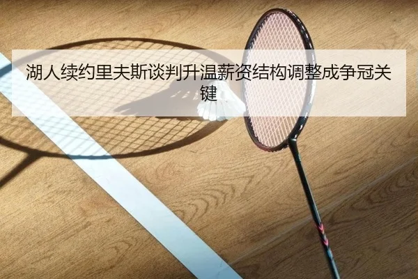 湖人续约里夫斯谈判升温薪资结构调整成争冠关键